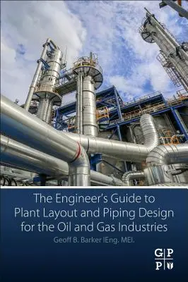 A mérnök útmutatója az olaj- és gázipari üzemek elrendezéséhez és a csővezetékek tervezéséhez - The Engineer's Guide to Plant Layout and Piping Design for the Oil and Gas Industries