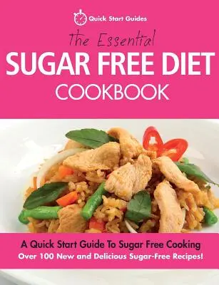 Az alapvető cukormentes diéta szakácskönyve: A Quick Start Guide To Sugar Free Cooking. Több mint 100 új és finom cukormentes recept! - The Essential Sugar Free Diet Cookbook: A Quick Start Guide To Sugar Free Cooking. Over 100 New and Delicious Sugar-Free Recipes!