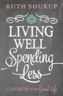 Jól élni, kevesebbet költeni: A jó élet 12 titka - Living Well, Spending Less: 12 Secrets of the Good Life