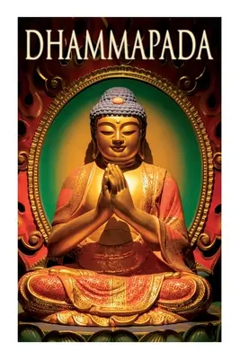 Dhammapada: Versek gyűjteménye; a buddhisták egyik kanonikus könyve - Dhammapada: Collection of Verses; Being One of the Canonical Books of the Buddhists