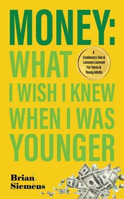 Pénz Amit bárcsak tudtam volna, amikor fiatalabb voltam: A Cautionary Tale & Lessons Learned For Teens & Young Adults (Figyelmeztető történet és tanulságok tinédzsereknek és fiatal felnőtteknek) - Money What I Wish I Knew When I Was Younger: A Cautionary Tale & Lessons Learned For Teens & Young Adults