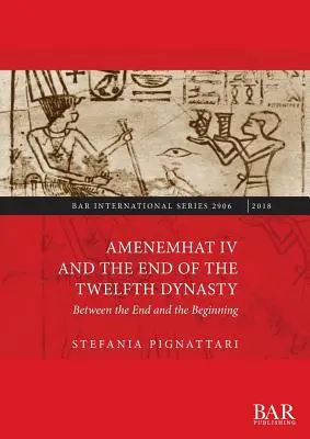 IV. Amenemhat és a tizenkettedik dinasztia vége: A vég és a kezdet között - Amenemhat IV and the End of the Twelfth Dynasty: Between the End and the Beginning