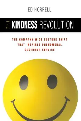 A kedvesség forradalma: Az egész vállalatra kiterjedő kulturális váltás, amely fenomenális ügyfélszolgálatot inspirál - The Kindness Revolution: The Company-Wide Culture Shift That Inspires Phenomenal Customer Service