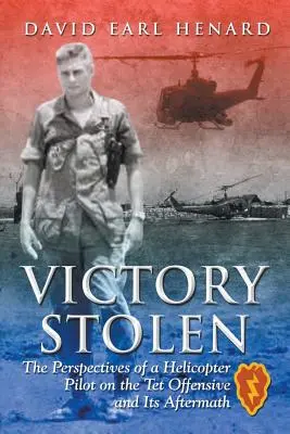 Lopott győzelem: Egy helikopterpilóta nézőpontjai a Tet-offenzíváról és annak utóhatásairól - Victory Stolen: The Perspectives of a Helicopter Pilot on the Tet Offensive and Its Aftermath