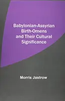 Babiloni-asszíriai születési ómenek és kulturális jelentőségük - Babylonian-Assyrian Birth-Omens and Their Cultural Significance