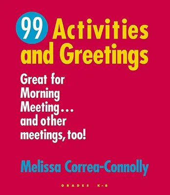 99 Tevékenység és üdvözlet, K-8. osztályosok: Nagyszerű a reggeli megbeszélésekhez... és más megbeszélésekhez is! - 99 Activities and Greetings, Grades K-8: Great for Morning Meeting... and Other Meetings, Too!