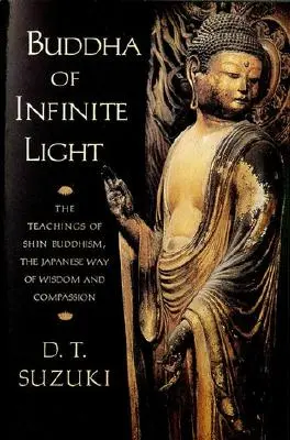 A végtelen fény Buddhája: A shin buddhizmus tanításai, a bölcsesség és az együttérzés japán útja. - Buddha of Infinite Light: The Teachings of Shin Buddhism, the Japanese Way of Wisdom and Compassion