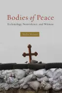 A béke testei: Ekkleziológia, erőszakmentesség és tanúságtétel - Bodies of Peace: Ecclesiology, Nonviolence, and Witness