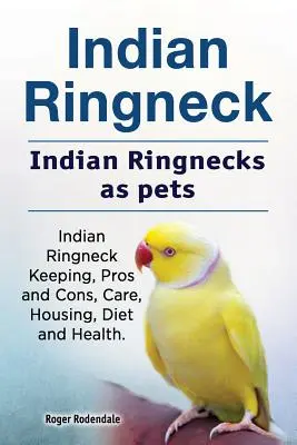 Indiai gyűrűsnyakúak. Indiai gyűrűsnyakúak mint háziállatok. Indiai Ringneck tartás, előnyök és hátrányok, gondozás, elhelyezés, étrend és egészség. - Indian Ringneck. Indian Ringnecks as pets. Indian Ringneck Keeping, Pros and Cons, Care, Housing, Diet and Health.