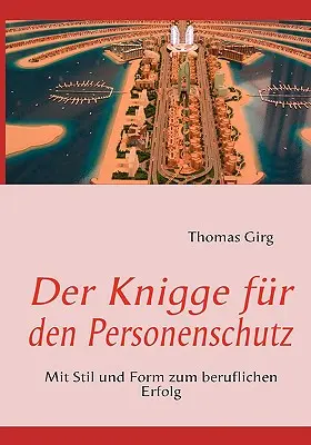 Der Knigge fr den Personenschutz: Mit Stil und Form zum beruflichen Erfolg (A személyiségvédelemről szóló könyv) - Der Knigge fr den Personenschutz: Mit Stil und Form zum beruflichen Erfolg