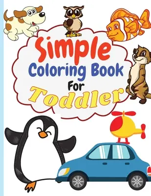 Egyszerű színezőkönyv kisgyermekeknek: Simple & Big Coloring Book for Toddler Easy And Fun Coloring Pages For Kids Preschool and Kindergarten. (Egyszerű és nagy színezőkönyv kisgyermekeknek Easy And Fun Coloring Pages For Kids Preschool and Kindergarten.) (Big Colorin - Simple Coloring Book for Toddler: Simple & Big Coloring Book for Toddler Easy And Fun Coloring Pages For Kids Preschool and Kindergarten. (Big Colorin