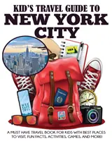 Gyermek útikönyv New York városába: A Must Have Travel Book for Kids with Best Places to Visit, Fun Facts, Activities, Games, and More! - Kid's Travel Guide to New York City: A Must Have Travel Book for Kids with Best Places to Visit, Fun Facts, Activities, Games, and More!