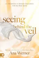 A fátyol mögé látni: 100 meghívás a Szentlélekkel való bensőséges találkozásra - Seeing Behind the Veil: 100 Invitations to Intimate Encounters with the Holy Spirit