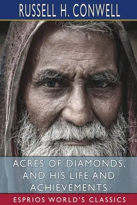 Acres of Diamonds, valamint élete és eredményei (Esprios Classics) - Acres of Diamonds, and His Life and Achievements (Esprios Classics)