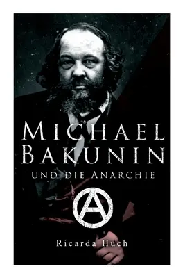 Michael Bakunin und die Anarchie: Der Weg eines Revolutionrs (Michael Bakunin és az anarchia: Der Weg eines Revolutionrs) - Michael Bakunin und die Anarchie: Der Weg eines Revolutionrs