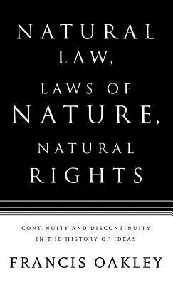 Természetes jog, természeti törvények, természetes jogok: Kontinuitás és diszkontinuitás az eszmetörténetben - Natural Law, Laws of Nature, Natural Rights: Continuity and Discontinuity in the History of Ideas