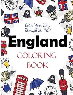 Anglia színezőkönyv: Color Your Way Through the UK! - England Coloring Book: Color Your Way Through the UK!