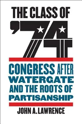 A '74-es évfolyam: A Watergate utáni kongresszus és a pártosodás gyökerei - The Class of '74: Congress After Watergate and the Roots of Partisanship
