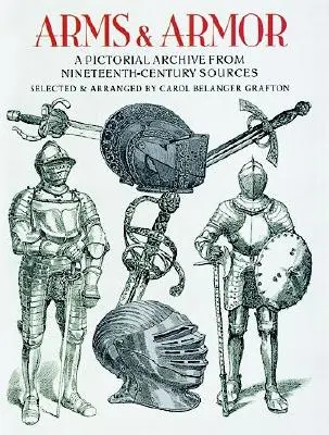 Fegyverek és páncélok: Képarchívum a tizenkilencedik századi forrásokból - Arms and Armor: A Pictorial Archive from Nineteenth-Century Sources