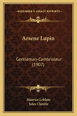 Arsene Lupin: Lupin Lupin: Gentleman-Cambrioleur (1907) - Arsene Lupin: Gentleman-Cambrioleur (1907)