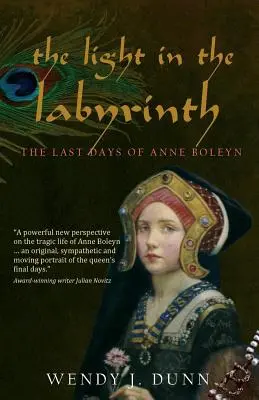 A fény a labirintusban: Anne Boleyn utolsó napjai. - The Light in the Labyrinth: The Last Days of Anne Boleyn.