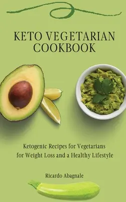 Keto vegetáriánus szakácskönyv: Ketogén receptek vegetáriánusoknak a fogyásért és az egészséges életmódért - Keto Vegetarian Cookbook: Ketogenic Recipes for Vegetarians for Weight Loss and a Healthy Lifestyle