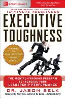 Executive Toughness: A mentális edzésprogram a vezetői teljesítmény növelésére - Executive Toughness: The Mental-Training Program to Increase Your Leadership Performance