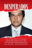 Desperados: Latin drogbárók, amerikai rendfenntartók és a háború, amelyet Amerika nem nyerhet meg - Desperados: Latin Drug Lords, U.S. Lawmen, and the War America Can't Win