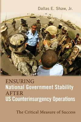 A nemzeti kormány stabilitásának biztosítása a felkelésellenes műveletek után: A siker kritikus mércéje - Ensuring National Government Stability After Us Counterinsurgency Operations: The Critical Measure of Success
