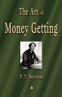 A pénzszerzés művészete: Aranyszabályok a pénzkereséshez - The Art of Money Getting: Golden Rules for Making Money