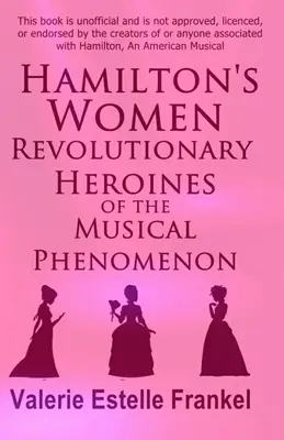 Hamilton asszonyai: A musicalfenomén forradalmi hősnői - Hamilton's Women: Revolutionary Heroines of the Musical Phenomenon