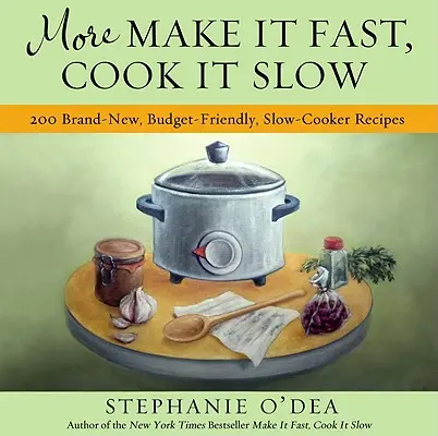 More Make It Fast, Cook It Slow: 200 vadonatúj, költségvetés-barát, lassú főzésű recept - More Make It Fast, Cook It Slow: 200 Brand-New, Budget-Friendly, Slow-Cooker Recipes