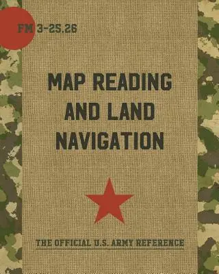 Térképolvasás és szárazföldi navigáció: FM 3-25.26 - Map Reading and Land Navigation: FM 3-25.26