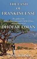 A tömjén földje: Dhofar Ománban a tömjén történelméről, helyszíneiről és UNESCO-helyszínekről szóló útmutató. - The Land of Frankincense: The guide to the History, Locations and UNESCO Sites of Frankincense in Dhofar Oman