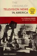 A televíziós hírek eredete Amerikában: A CBS vizualizátorai az 1940-es években - The Origins of Television News in America: The Visualizers of CBS in the 1940s