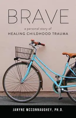 Bátor: Egy személyes történet a gyermekkori trauma gyógyításáról - Brave: A Personal Story of Healing Childhood Trauma