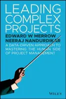 Komplex projektek vezetése: A Data-Driven Approach to Mastering the Human Side of Project Management (Adatvezérelt megközelítés a projektmenedzsment emberi oldalának elsajátításához) - Leading Complex Projects: A Data-Driven Approach to Mastering the Human Side of Project Management