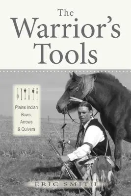 A harcos eszközei: Síksági indián íjak, nyilak és tárak - The Warrior's Tools: Plains Indian Bows, Arrows & Quivers