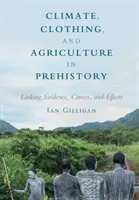 Éghajlat, ruházat és mezőgazdaság az őskorban: A bizonyítékok, az okok és a hatások összekapcsolása - Climate, Clothing, and Agriculture in Prehistory: Linking Evidence, Causes, and Effects