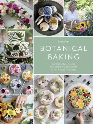 Botanikus sütés: Kortárs sütés és tortadíszítés ehető virágokkal és gyógynövényekkel - Botanical Baking: Contemporary Baking and Cake Decorating with Edible Flowers and Herbs