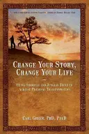 Változtasd meg a történeted, változtasd meg az életed: Sámáni és jungi eszközökkel a személyes átalakulás eléréséhez - Change Your Story, Change Your Life: Using Shamanic and Jungian Tools to Achieve Personal Transformation