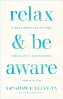 Lazíts és légy tudatos: Mindfulness meditációk a tisztánlátásért, magabiztosságért és bölcsességért - Relax and Be Aware: Mindfulness Meditations for Clarity, Confidence, and Wisdom