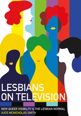 Leszbikusok a televízióban: Új queer láthatóság és a leszbikus normális - Lesbians on Television: New Queer Visibility & the Lesbian Normal