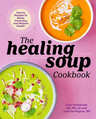 The Healing Soup Cookbook: Szívderítő receptek az immunitás erősítésére és az egészség helyreállítására - The Healing Soup Cookbook: Hearty Recipes to Boost Immunity and Restore Health