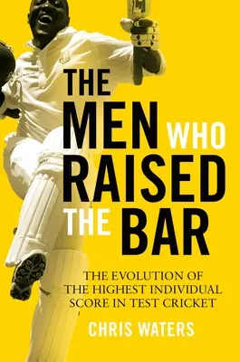 The Men Who Raised the Bar: A legmagasabb egyéni pontszám alakulása a tesztkrikettben - The Men Who Raised the Bar: The Evolution of the Highest Individual Score in Test Cricket