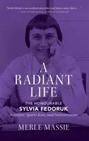 A Radiant Life: A tiszteletreméltó Sylvia Fedoruk tudós, sportikon és politikusnő - A Radiant Life: The Honourable Sylvia Fedoruk Scientist, Sports Icon, and Stateswoman