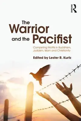 A harcos és a pacifista: Versengő motívumok a buddhizmusban, a judaizmusban, a kereszténységben és az iszlámban - The Warrior and the Pacifist: Competing Motifs in Buddhism, Judaism, Christianity, and Islam