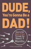 Haver, apa leszel! Hogyan vészeljük át (mindketten) a következő 9 hónapot - Dude, You're Gonna Be a Dad!: How to Get (Both of You) Through the Next 9 Months