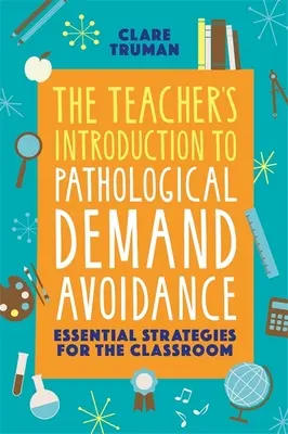 A tanár bevezetése a kóros igénykerülésbe: Alapvető stratégiák az osztályteremben - The Teacher's Introduction to Pathological Demand Avoidance: Essential Strategies for the Classroom