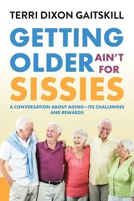 Getting Older Ain't for Sissies: Beszélgetés az öregedésről - kihívások és jutalmak - Getting Older Ain't for Sissies: A Conversation About Aging- Its Challenges and Rewards